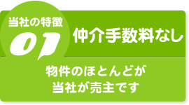 松田建築美装・不動産部の特徴1
	【仲介手数料なし】
	物件のほとんどが当社が売主です